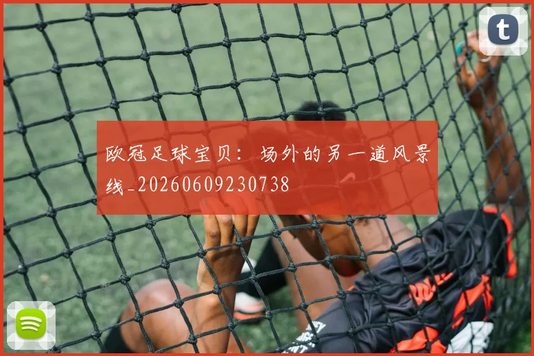 欧冠足球宝贝：场外的另一道风景线_20260609230738