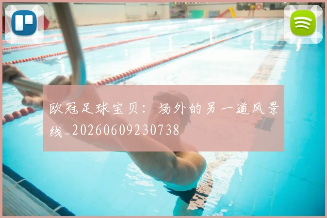 欧冠足球宝贝：场外的另一道风景线_20260609230738
