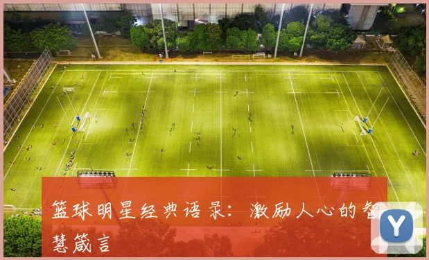 篮球明星经典语录：激励人心的智慧箴言